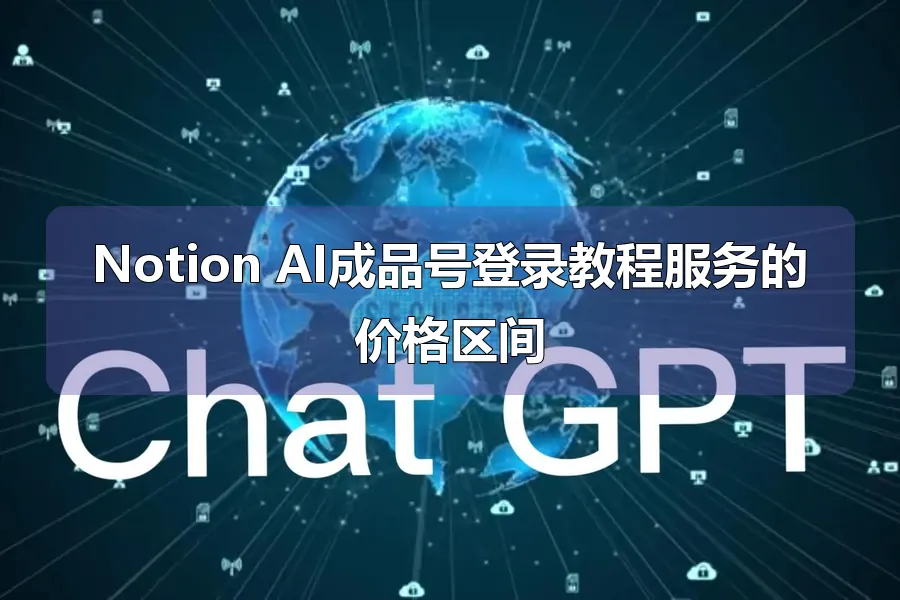 Notion AI成品号登录教程服务的价格区间